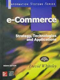 E - Commerce: Strategy, Technologies and Applications